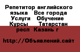 Репетитор английского языка - Все города Услуги » Обучение. Курсы   . Татарстан респ.,Казань г.